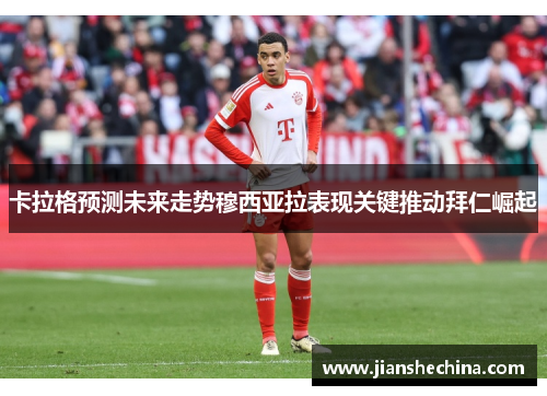 卡拉格预测未来走势穆西亚拉表现关键推动拜仁崛起