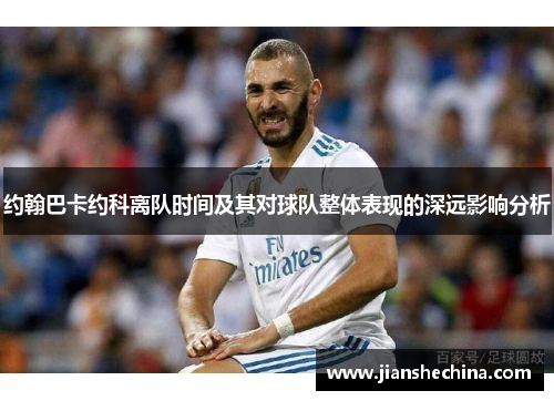 约翰巴卡约科离队时间及其对球队整体表现的深远影响分析 约翰巴卡约科离队时间及其对球队整体表现的深远影响分析